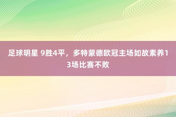 足球明星 9胜4平，多特蒙德欧冠主场如故素养13场比赛不败