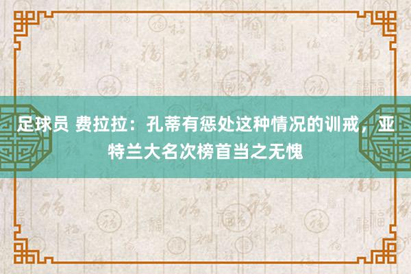 足球员 费拉拉：孔蒂有惩处这种情况的训戒，亚特兰大名次榜首当之无愧